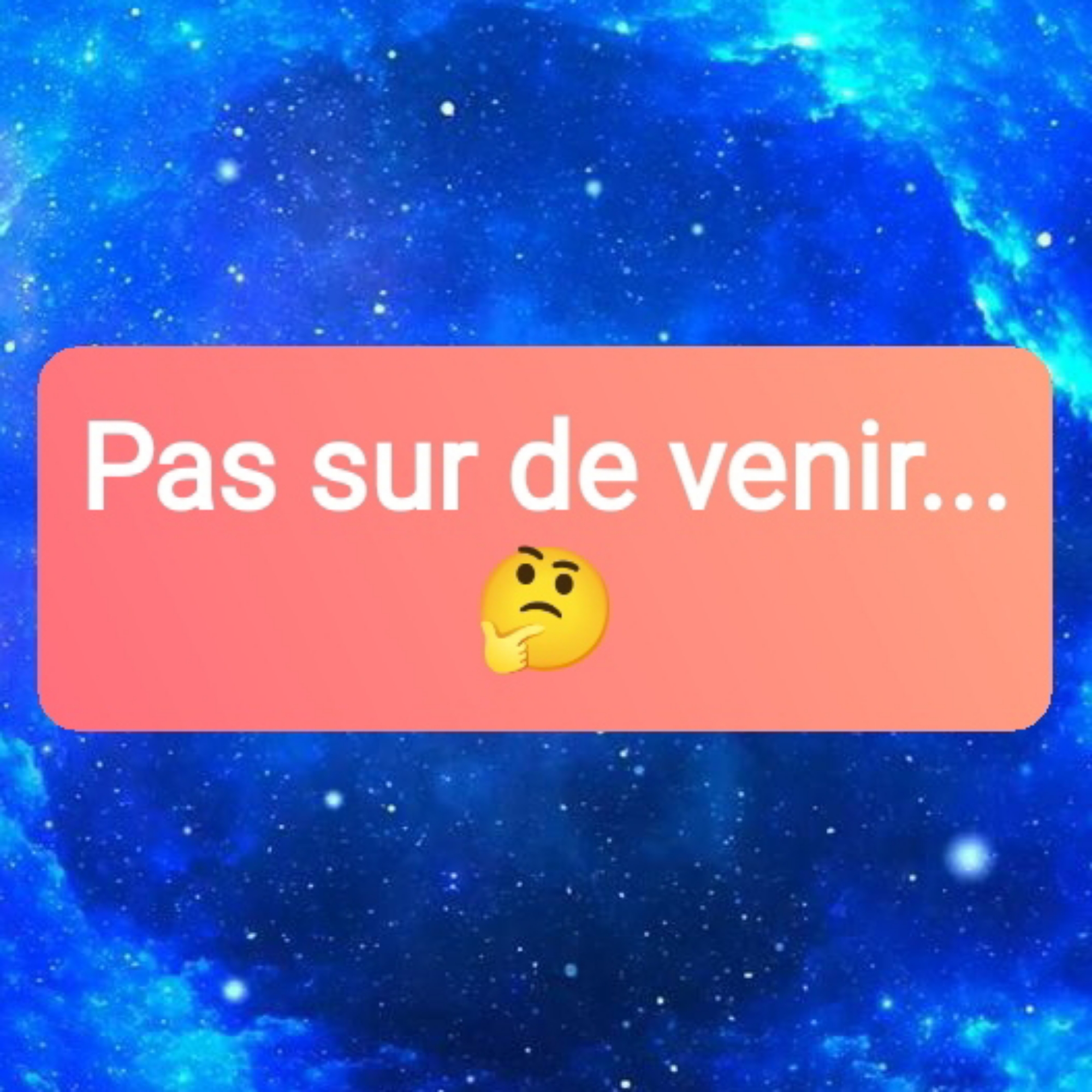 Pas sur de venir 🤔